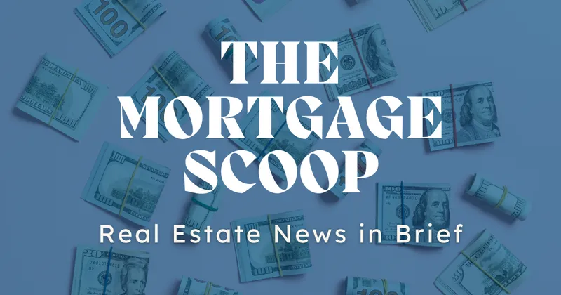 The Mortgage Scoop - Real Estate News in Brief