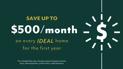 save up to $500/month on every ideal home for the first year. Limited time only.