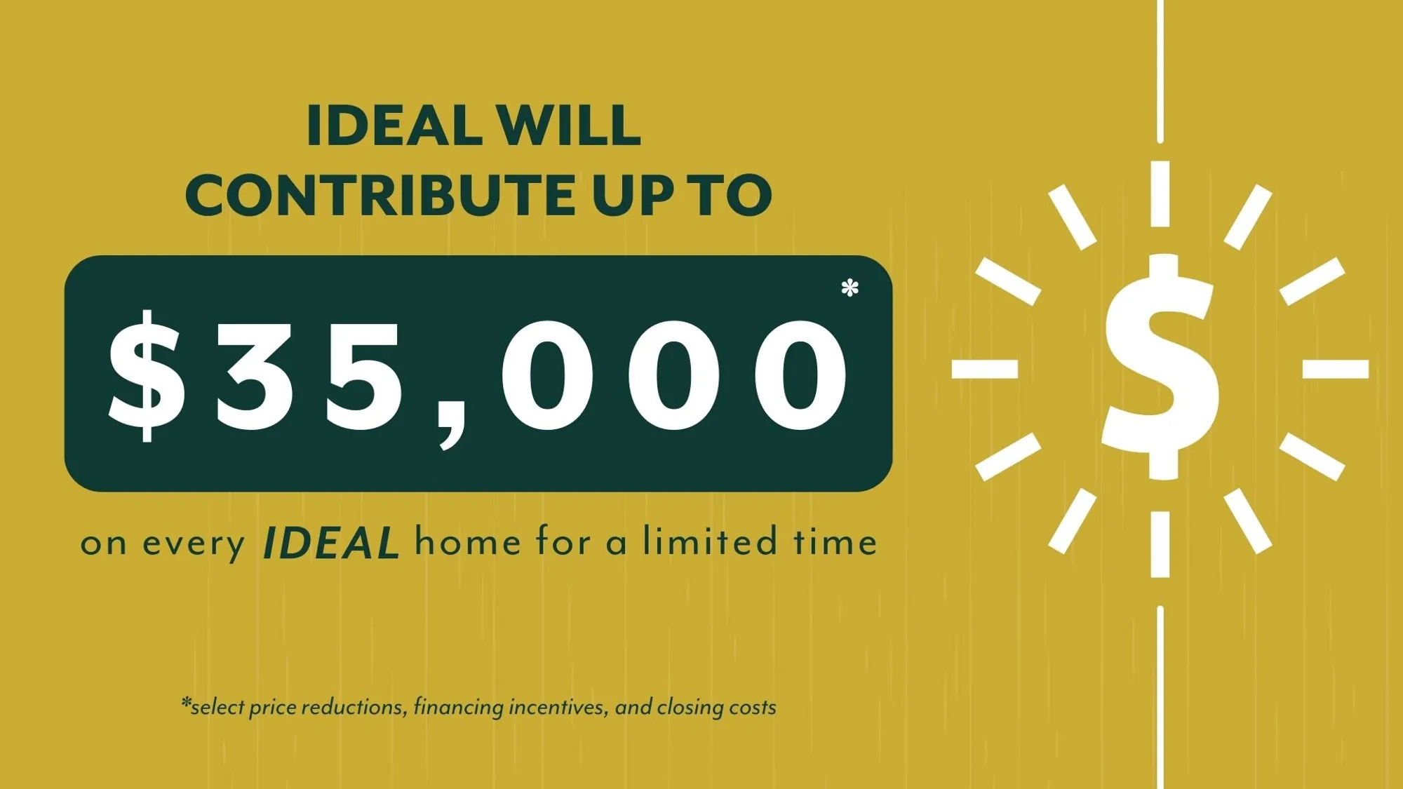 Ideal will contribute up to $35,000 on every Ideal home for a limited time