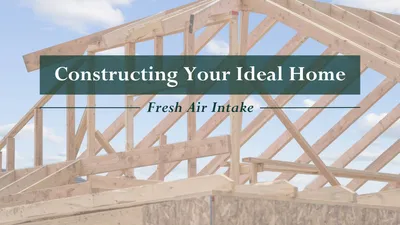Constructing Your Ideal Home: Fresh Air Intake