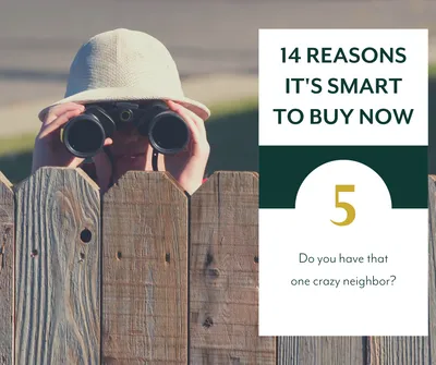 Reason #5 -  Do you have that one crazy neighbor?