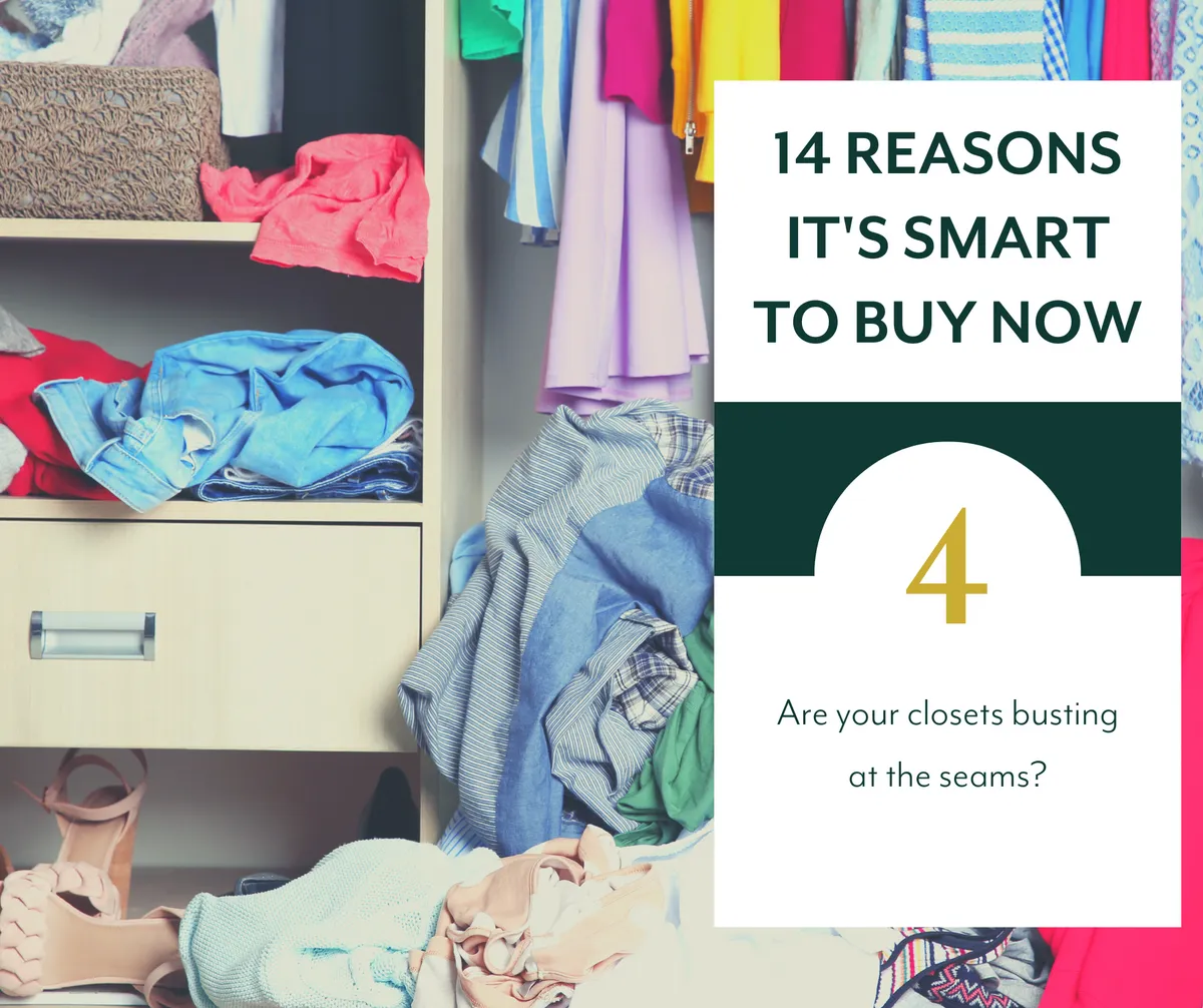 Reason #4: Why It’s Smart to Buy Now: Are Your Closets Bursting at the Seams?