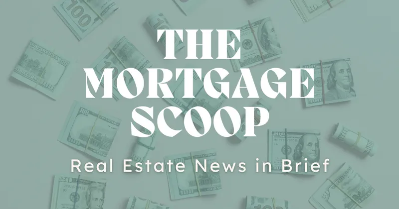 The Mortgage Scoop - Real Estate News In Brief