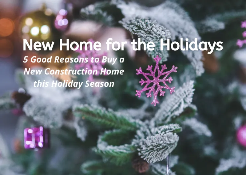 Holiday image for 5 Good Reasons to Buy a New Construction Home this Holiday Season