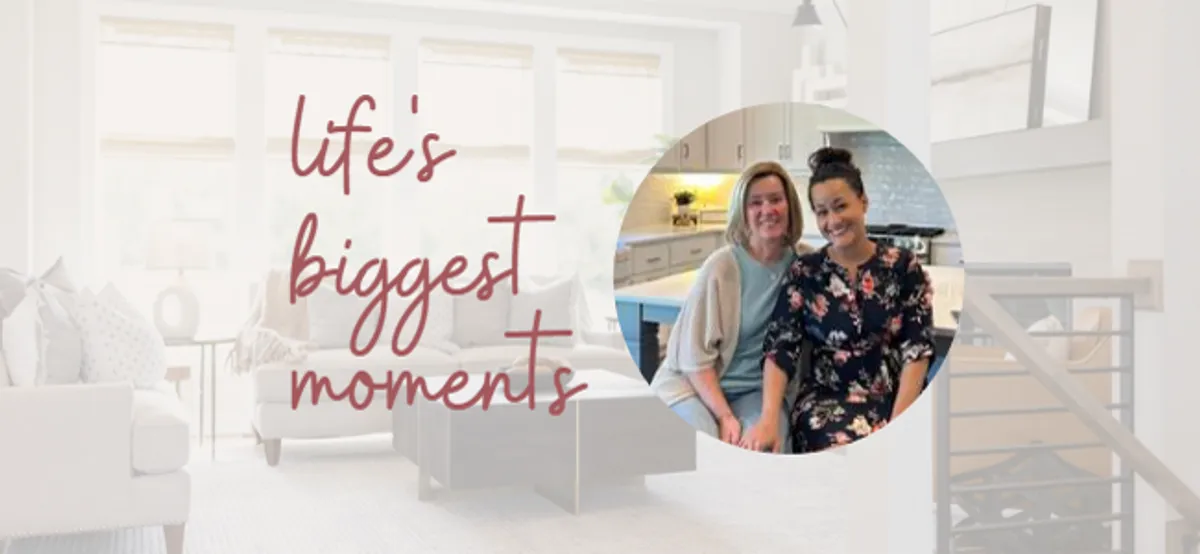 Life's Biggest Moments: Mother & Daughter Turned Neighbors